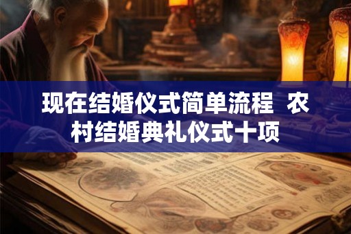 现在结婚仪式简单流程 农村结婚典礼仪式十项 现在结婚仪式简单流程 农村结婚典礼仪式十项