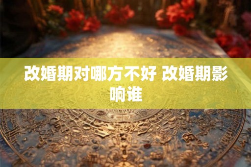 改婚期对哪方不好 改婚期影响谁