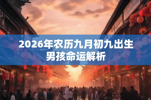 2026年农历九月初九出生男孩命运解析