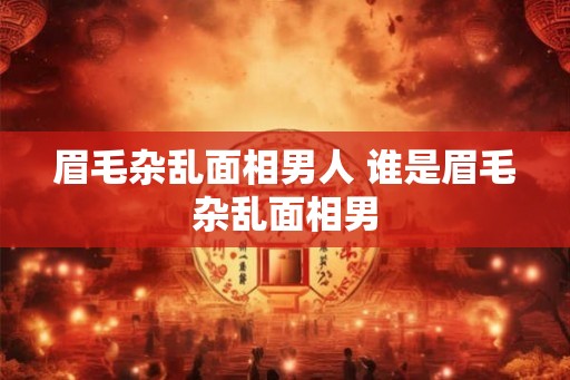 眉毛杂乱面相男人 谁是眉毛杂乱面相男