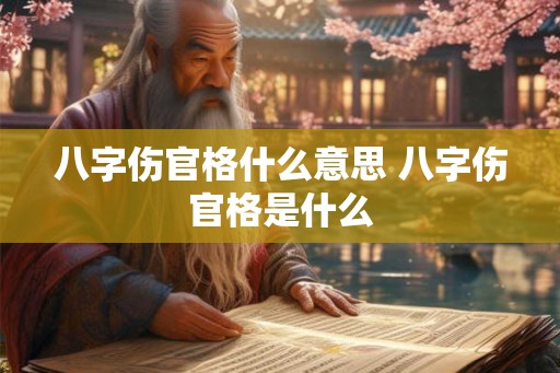 八字伤官格什么意思 八字伤官格是什么