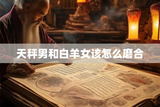天秤男和白羊女该怎么磨合