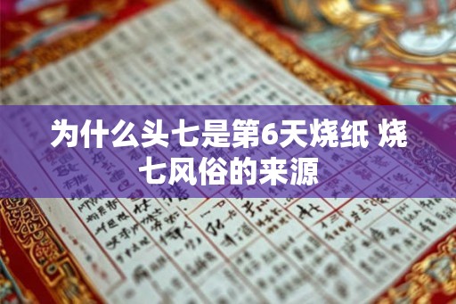 为什么头七是第6天烧纸 烧七风俗的来源