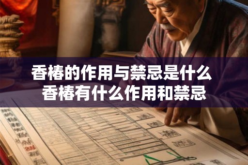 香椿的作用与禁忌是什么 香椿有什么作用和禁忌
