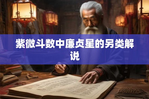 紫微斗数中廉贞星的另类解说