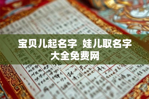 宝贝儿起名字  娃儿取名字大全免费网