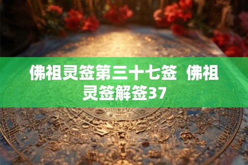 佛祖灵签第三十七签  佛祖灵签解签37