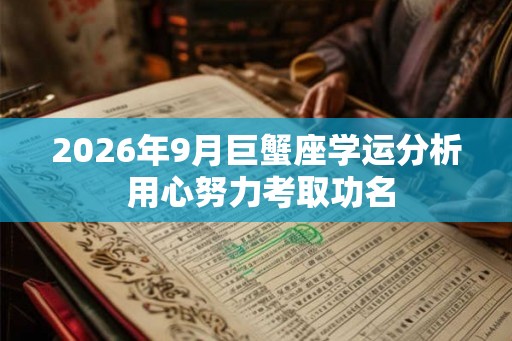 2026年9月巨蟹座学运分析 用心努力考取功名