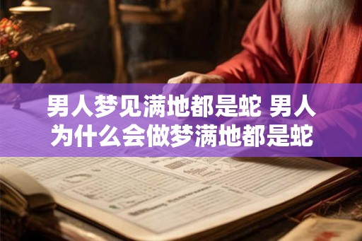 男人梦见满地都是蛇 男人为什么会做梦满地都是蛇