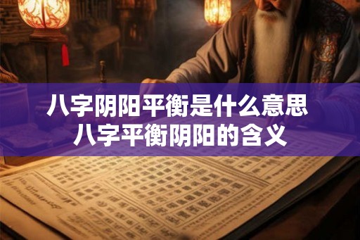 八字阴阳平衡是什么意思 八字平衡阴阳的含义