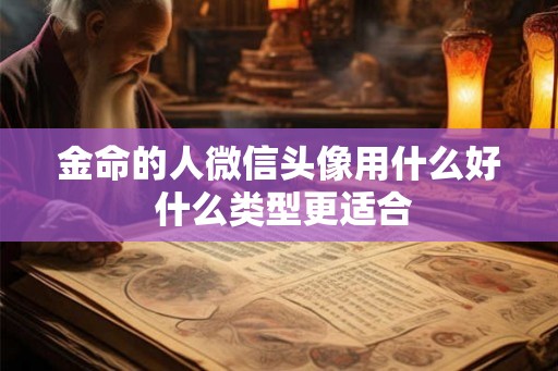 金命的人微信头像用什么好 什么类型更适合