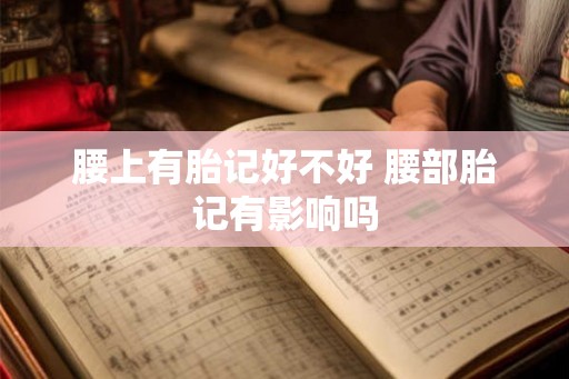 腰上有胎记好不好 腰部胎记有影响吗
