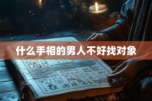 什么手相的男人不好找对象