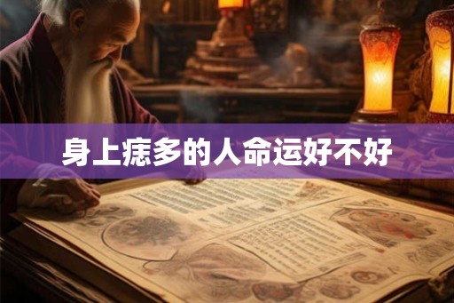身上痣多的人命运好不好