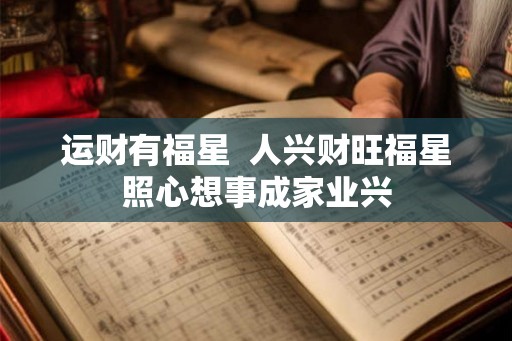 运财有福星 人兴财旺福星照心想事成家业兴 运财有福星 人兴财旺福星照心想事成家业兴