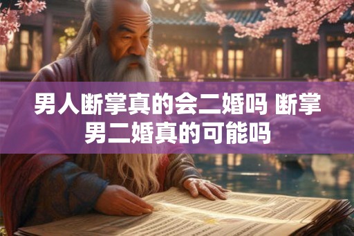 男人断掌真的会二婚吗 断掌男二婚真的可能吗