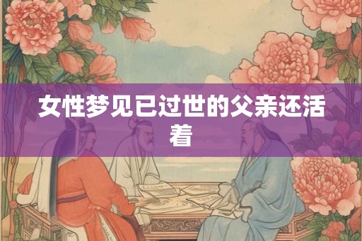 女性梦见已过世的父亲还活着