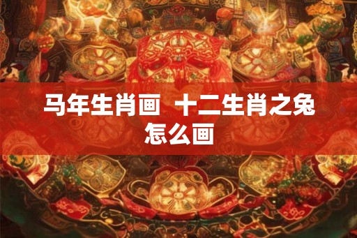 马年生肖画  十二生肖之兔怎么画