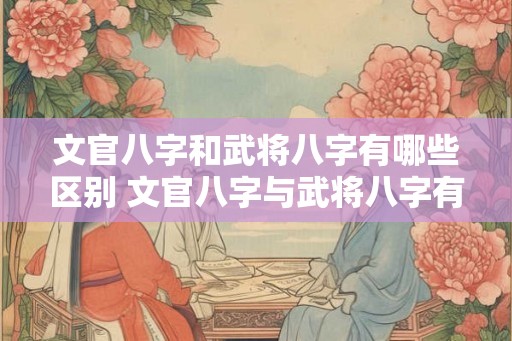 文官八字和武将八字有哪些区别 文官八字与武将八字有何不同