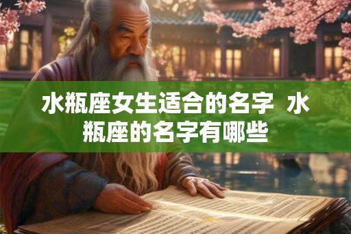 水瓶座女生适合的名字  水瓶座的名字有哪些