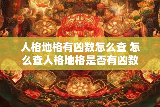 人格地格有凶数怎么查 怎么查人格地格是否有凶数 人格地格有凶数怎么查 怎么查人格地格是否有凶数