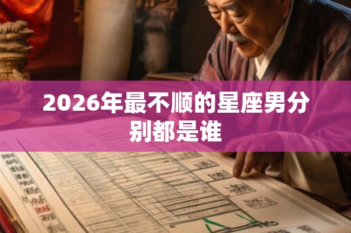 2026年最不顺的星座男分别都是谁