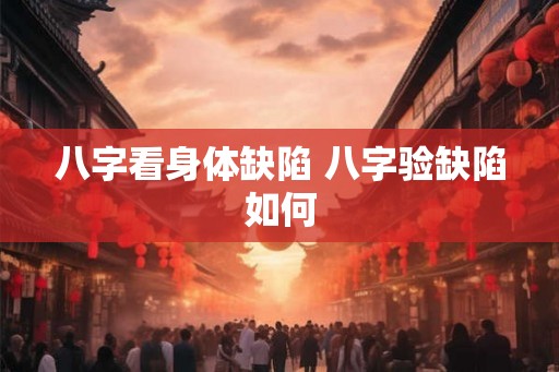八字看身体缺陷 八字验缺陷如何