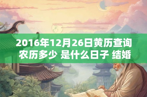 2016年12月26日黄历查询 农历多少 是什么日子 结婚吉时