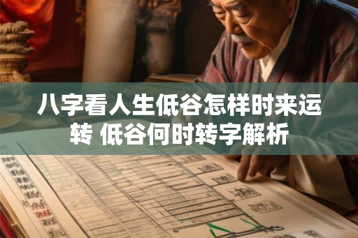 八字看人生低谷怎样时来运转 低谷何时转字解析