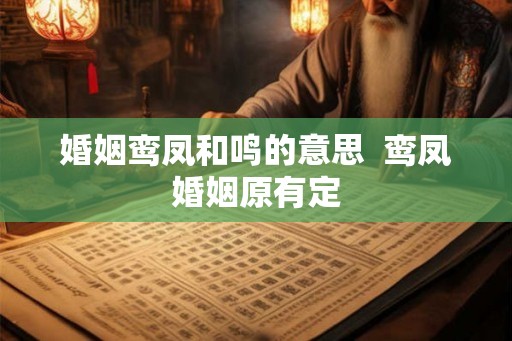 婚姻鸾凤和鸣的意思  鸾凤婚姻原有定