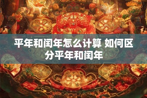 平年和闰年怎么计算 如何区分平年和闰年