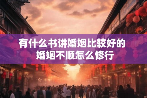 有什么书讲婚姻比较好的  婚姻不顺怎么修行
