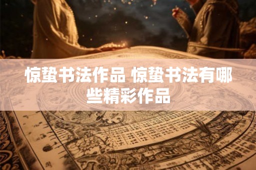 惊蛰书法作品 惊蛰书法有哪些精彩作品