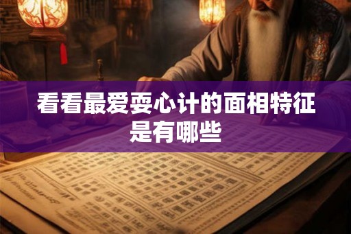 看看最爱耍心计的面相特征是有哪些