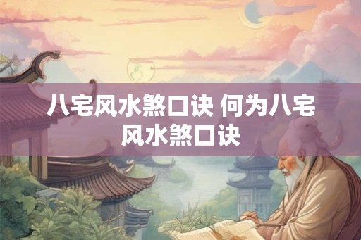 八宅风水煞口诀 何为八宅风水煞口诀 八宅风水煞口诀 何为八宅风水煞口诀