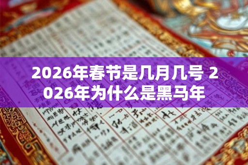 2026年春节是几月几号 2026年为什么是黑马年