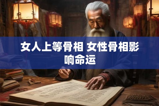 女人上等骨相 女性骨相影响命运