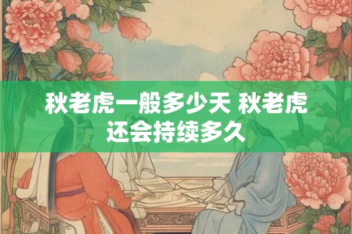 秋老虎一般多少天 秋老虎还会持续多久