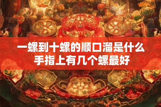 一螺到十螺的顺口溜是什么 手指上有几个螺最好
