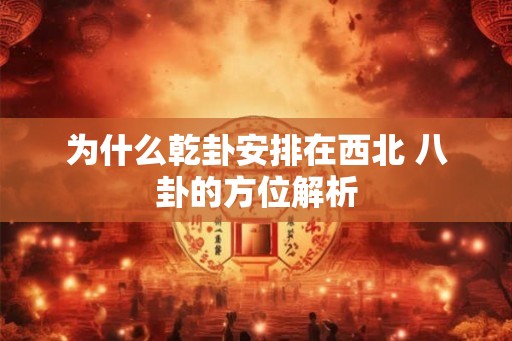 为什么乾卦安排在西北 八卦的方位解析