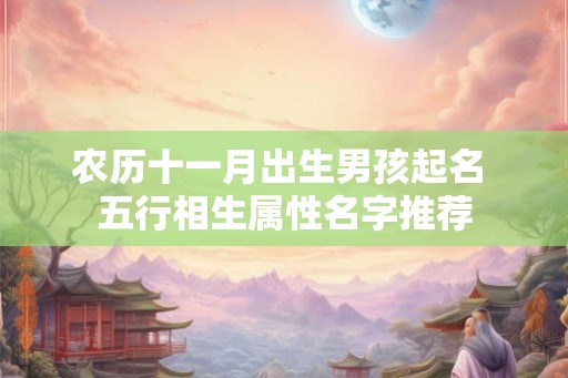 农历十一月出生男孩起名 五行相生属性名字推荐