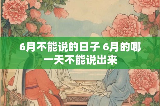 6月不能说的日子 6月的哪一天不能说出来
