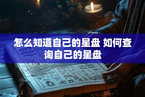 怎么知道自己的星盘 如何查询自己的星盘