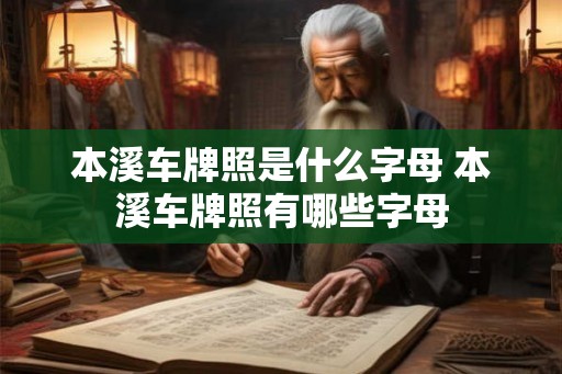 本溪车牌照是什么字母 本溪车牌照有哪些字母