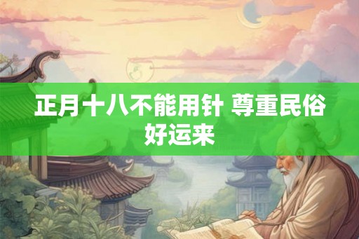 正月十八不能用针 尊重民俗好运来