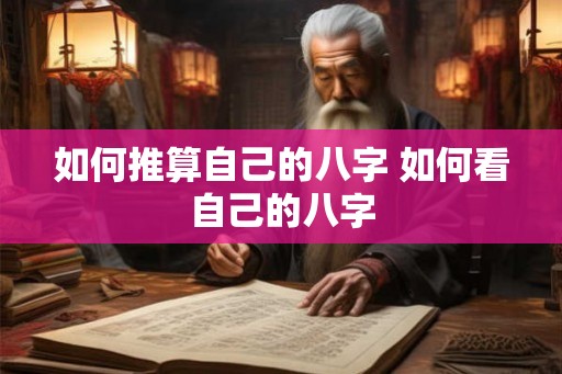 如何推算自己的八字 如何看自己的八字