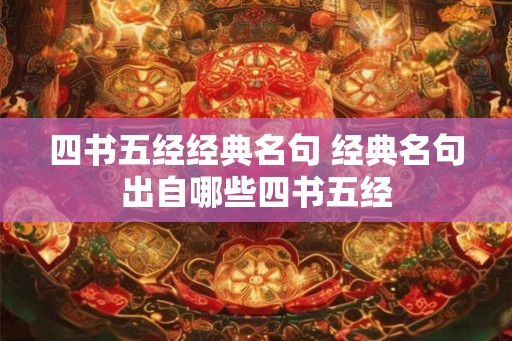 四书五经经典名句 经典名句出自哪些四书五经
