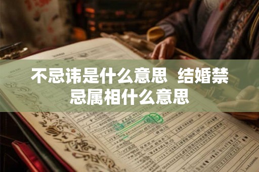 不忌讳是什么意思  结婚禁忌属相什么意思