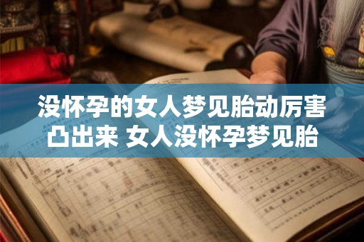 没怀孕的女人梦见胎动厉害凸出来 女人没怀孕梦见胎动凸出怎么解释
