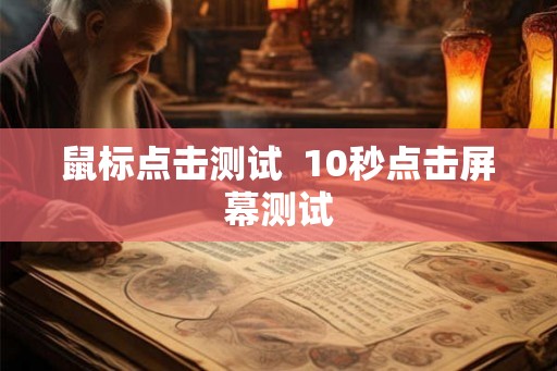 鼠标点击测试  10秒点击屏幕测试